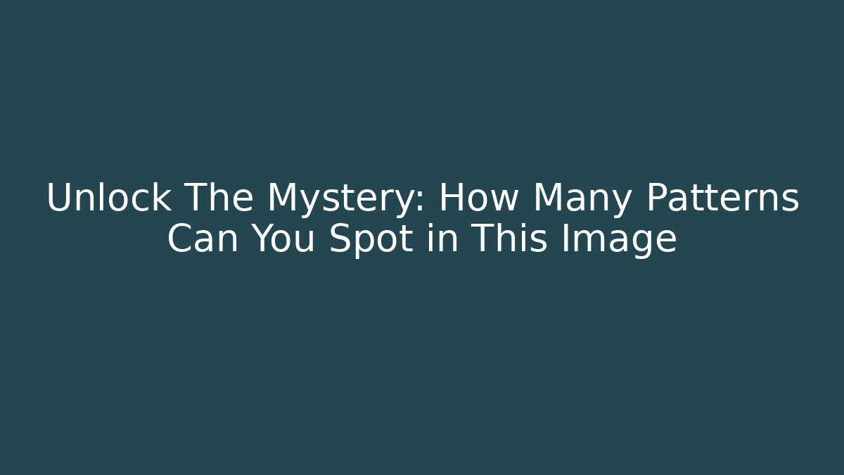 Unlock The Mystery: How Many Patterns Can You Spot in This Image