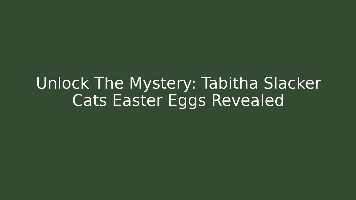 Unlock The Mystery: Tabitha Slacker Cats Easter Eggs Revealed