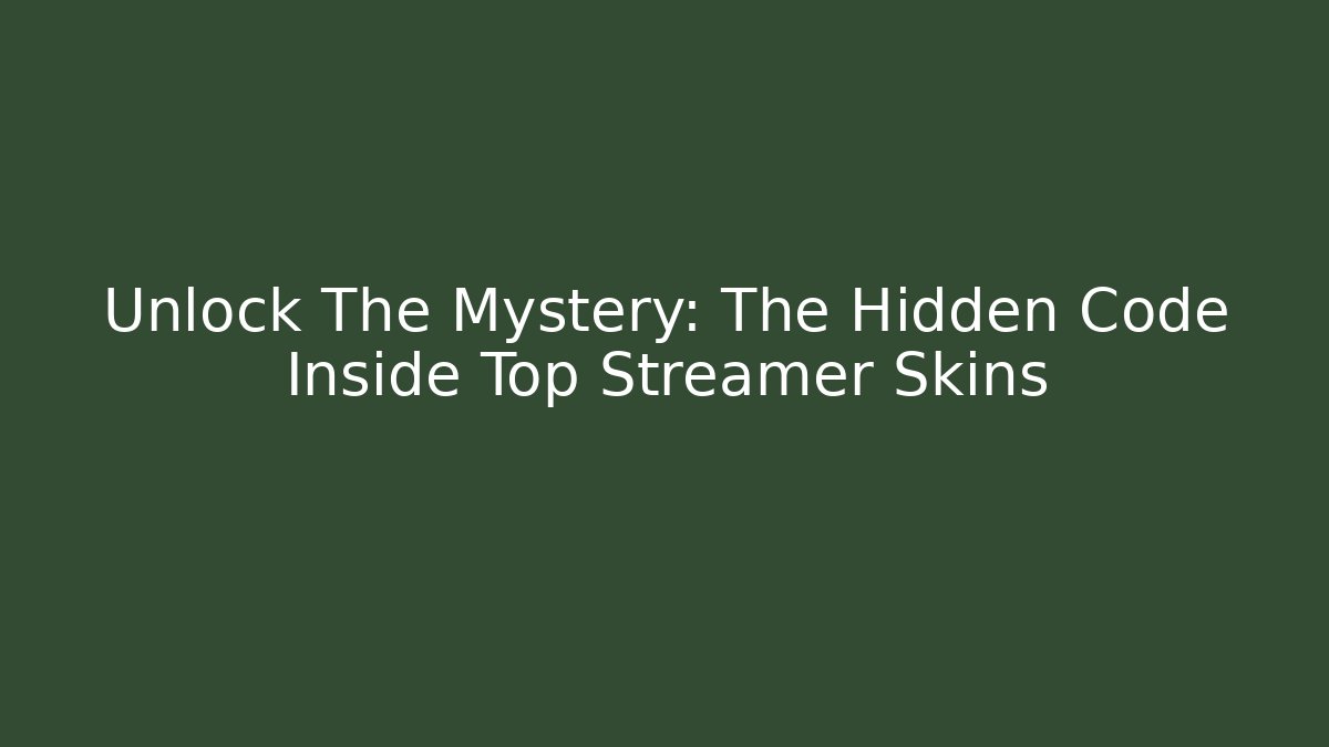 Unlock The Mystery: The Hidden Code Inside Top Streamer Skins - Create More Assets