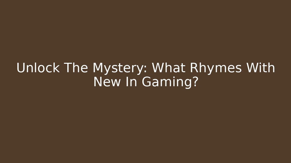 Unlock The Mystery: What Rhymes With New In Gaming?