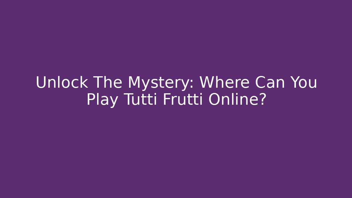 Unlock The Mystery: Where Can You Play Tutti Frutti Online?