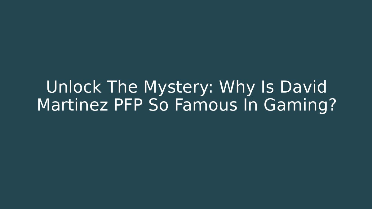 Unlock The Mystery: Why Is David Martinez PFP So Famous In Gaming?