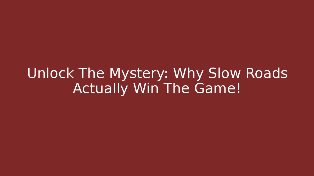 Unlock The Mystery: Why Slow Roads Actually Win The Game!