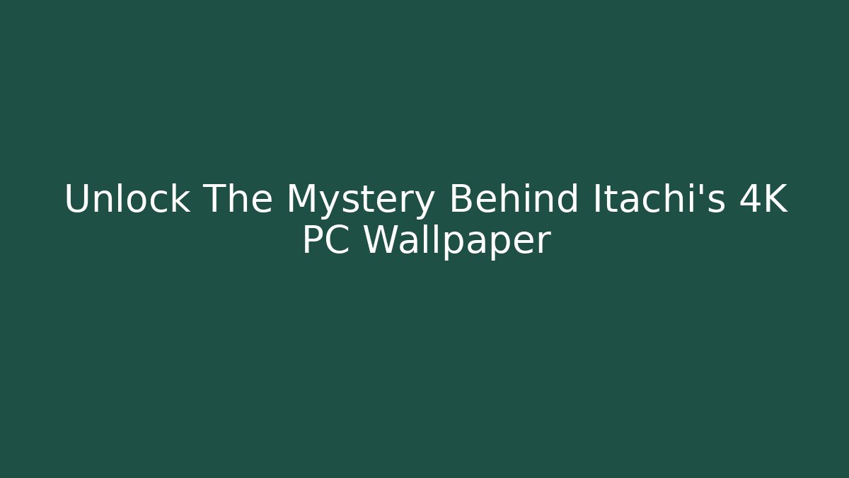 Unlock The Mystery Behind Itachi's 4K PC Wallpaper