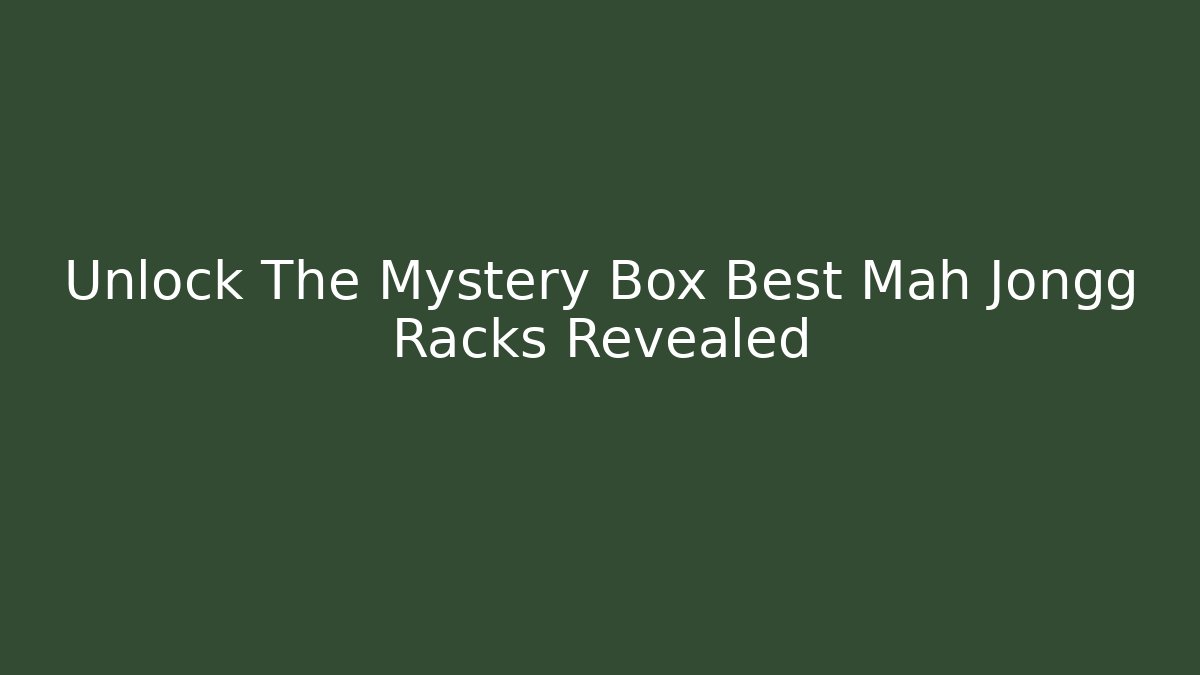 Unlock The Mystery Box Best Mah Jongg Racks Revealed