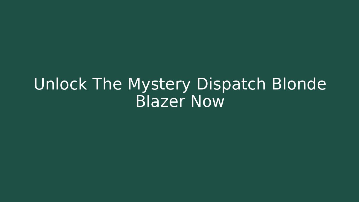 Unlock The Mystery Dispatch Blonde Blazer Now