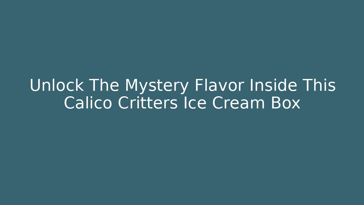 Unlock The Mystery Flavor Inside This Calico Critters Ice Cream Box