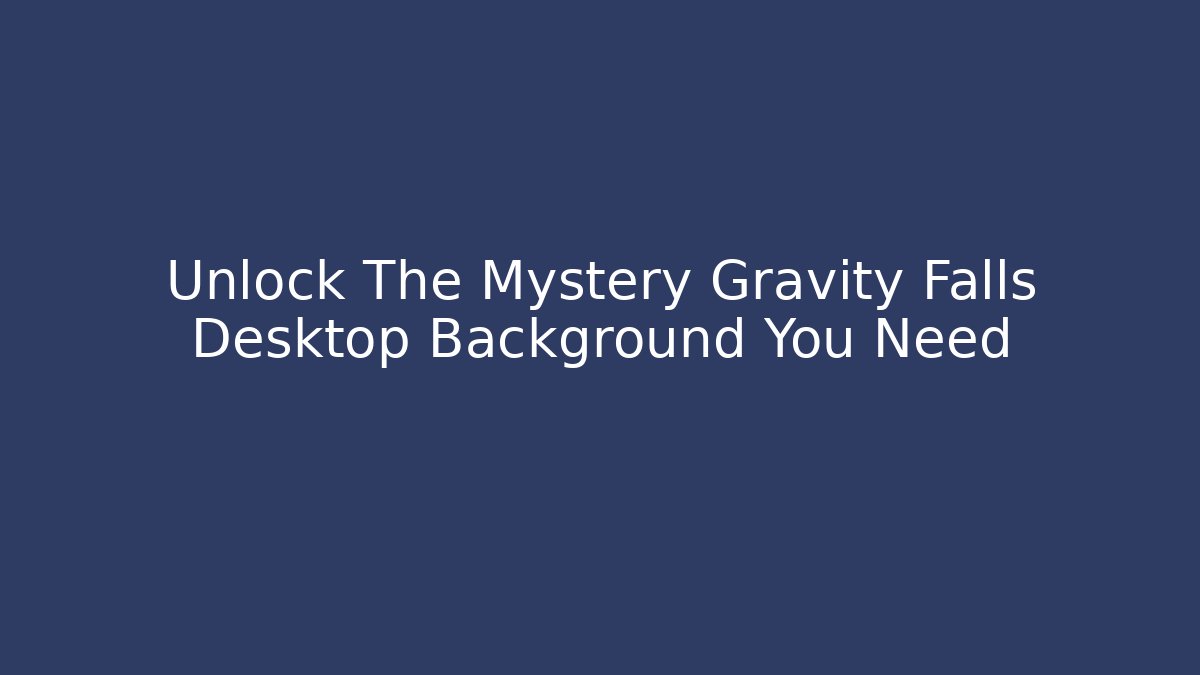 Unlock The Mystery Gravity Falls Desktop Background You Need