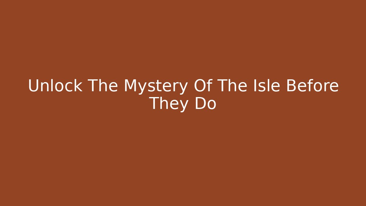 Unlock The Mystery Of The Isle Before They Do