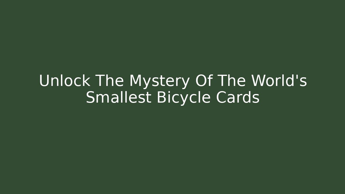 Unlock The Mystery Of The World's Smallest Bicycle Cards