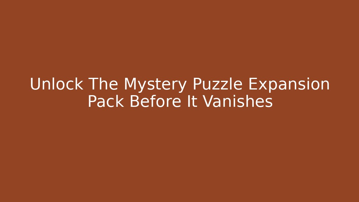 Unlock The Mystery Puzzle Expansion Pack Before It Vanishes
