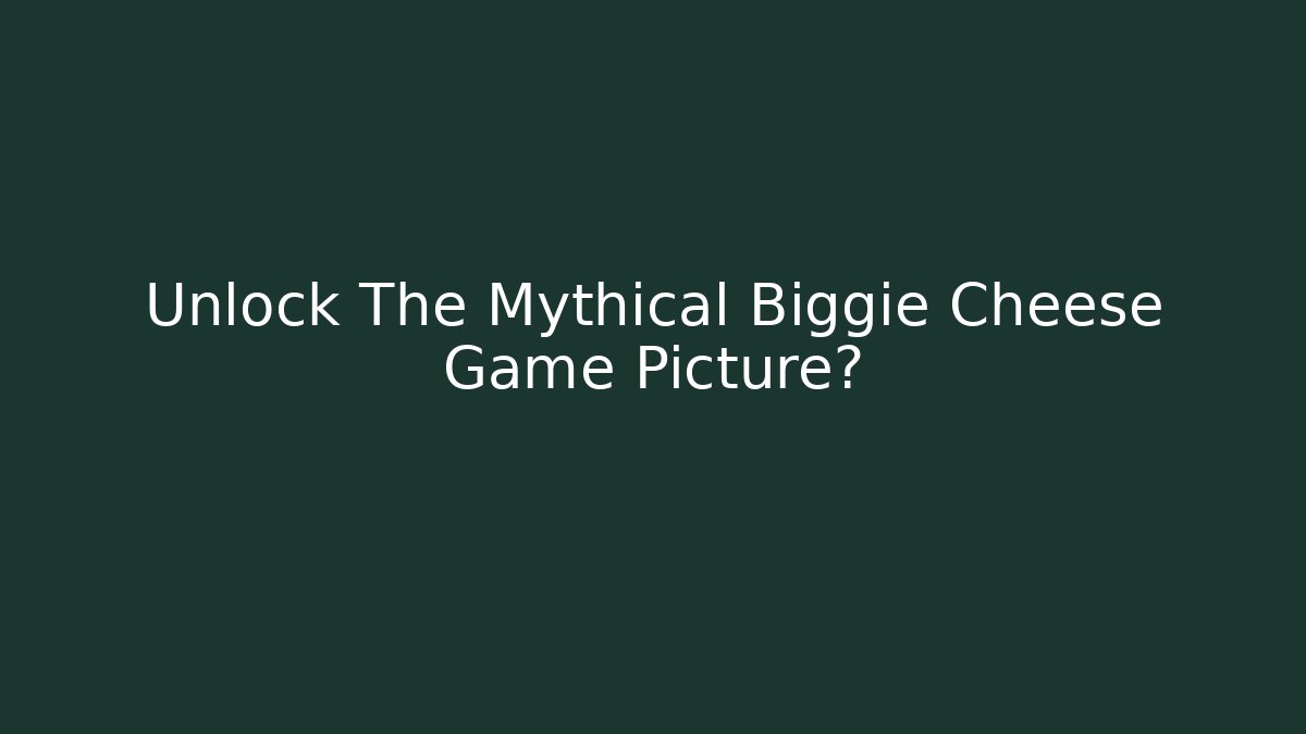 Unlock The Mythical Biggie Cheese Game Picture?