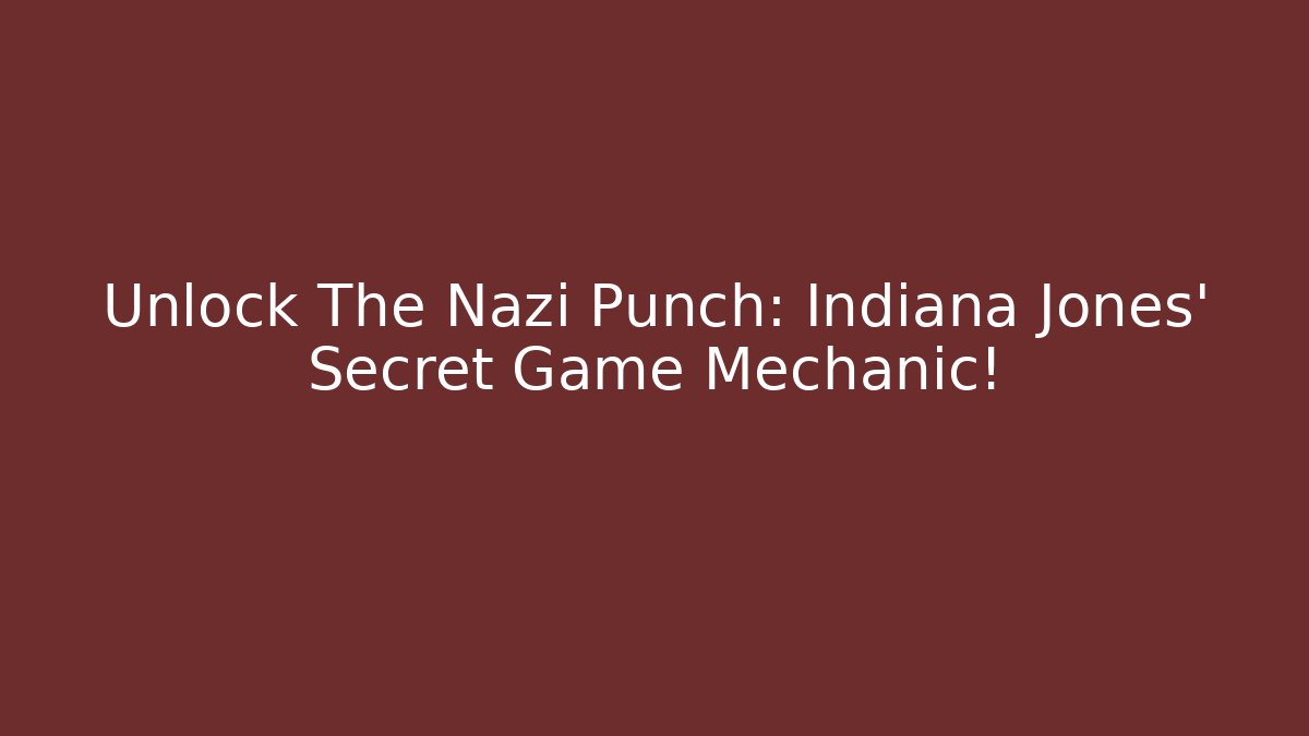 Unlock The Nazi Punch: Indiana Jones' Secret Game Mechanic!