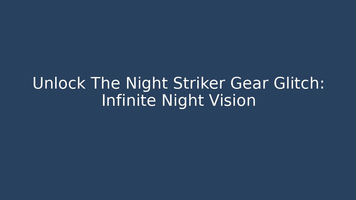 Unlock The Night Striker Gear Glitch: Infinite Night Vision