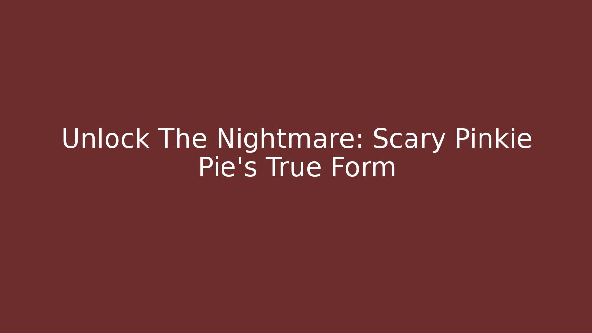 Unlock The Nightmare: Scary Pinkie Pie's True Form