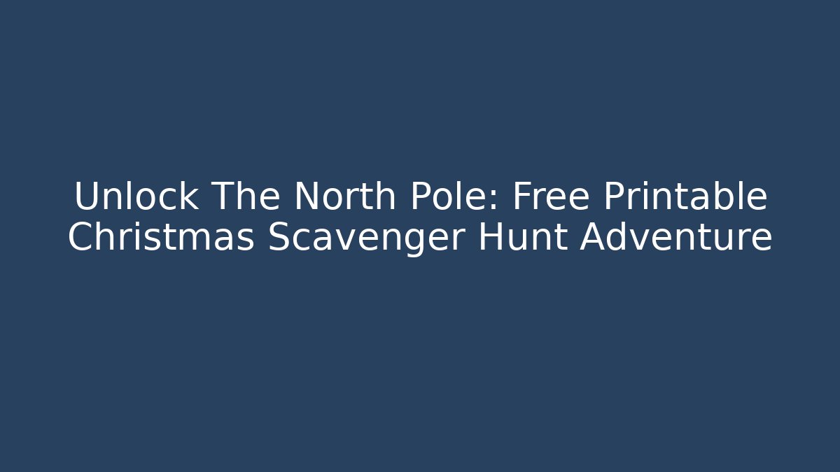 Unlock The North Pole: Free Printable Christmas Scavenger Hunt Adventure
