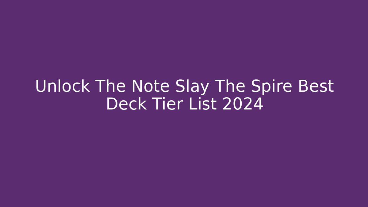 Unlock The Note Slay The Spire Best Deck Tier List 2024