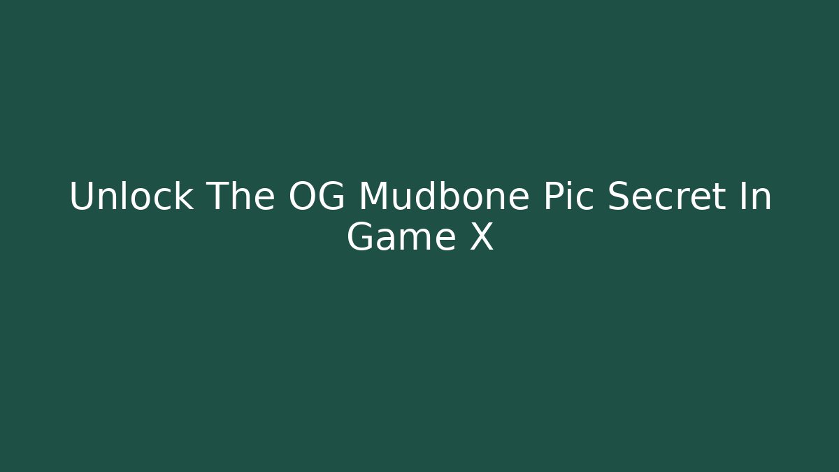 Unlock The OG Mudbone Pic Secret In Game X
