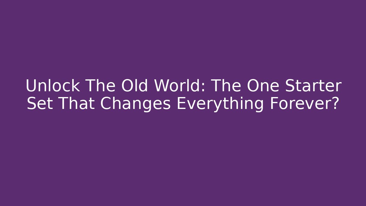 Unlock The Old World: The One Starter Set That Changes Everything Forever?