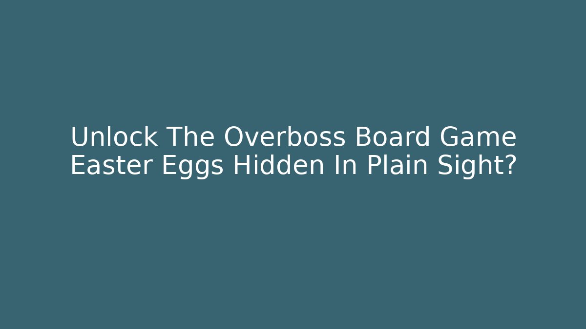 Unlock The Overboss Board Game Easter Eggs Hidden In Plain Sight? - Create More Assets