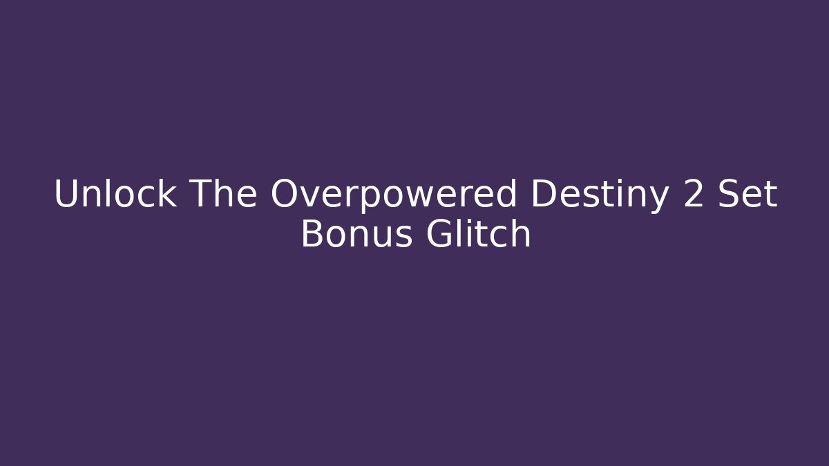 Unlock The Overpowered Destiny 2 Set Bonus Glitch