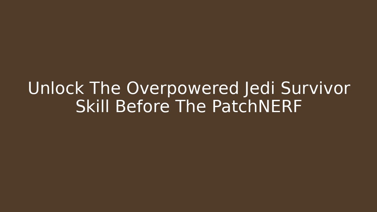 Unlock The Overpowered Jedi Survivor Skill Before The PatchNERF