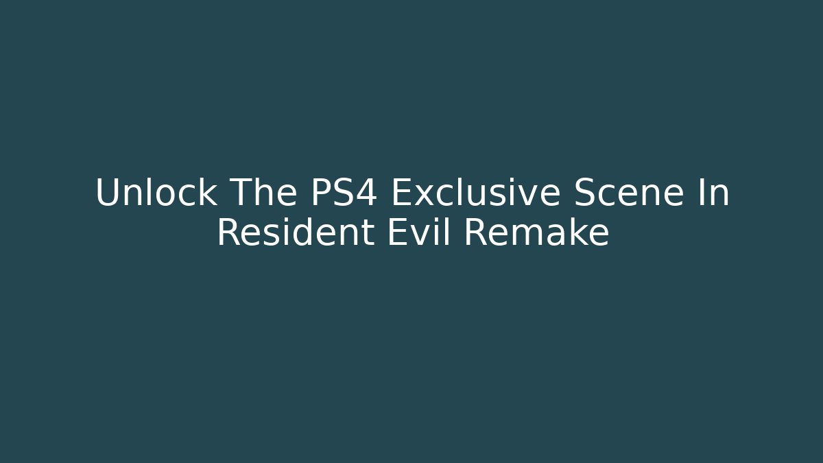 Unlock The PS4 Exclusive Scene In Resident Evil Remake
