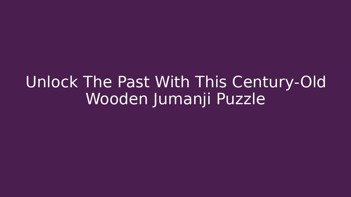 Unlock The Past With This Century-Old Wooden Jumanji Puzzle