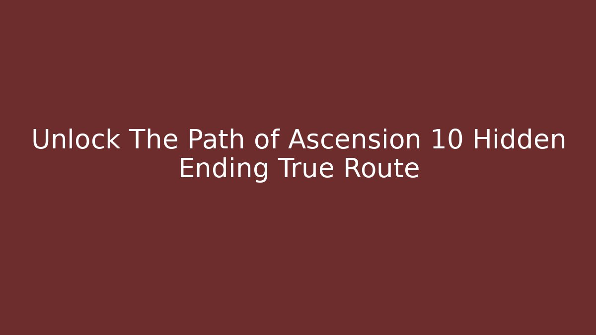 Unlock The Path of Ascension 10 Hidden Ending True Route