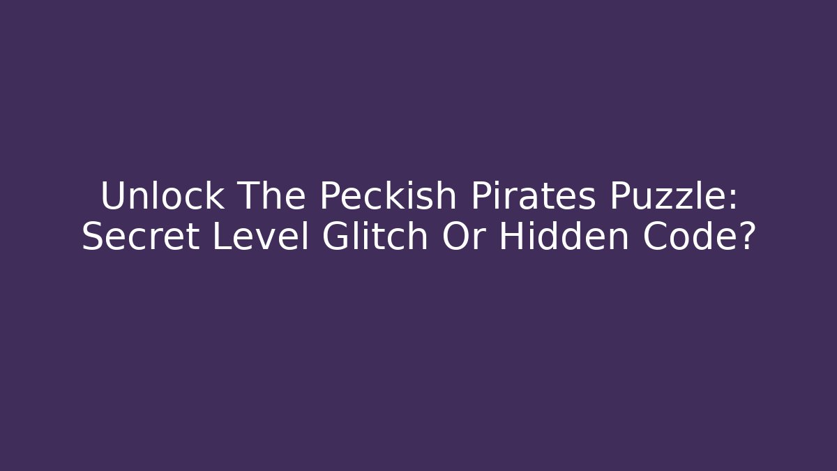 Unlock The Peckish Pirates Puzzle: Secret Level Glitch Or Hidden Code?