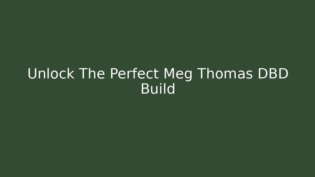 Unlock The Perfect Meg Thomas DBD Build - Create More Assets