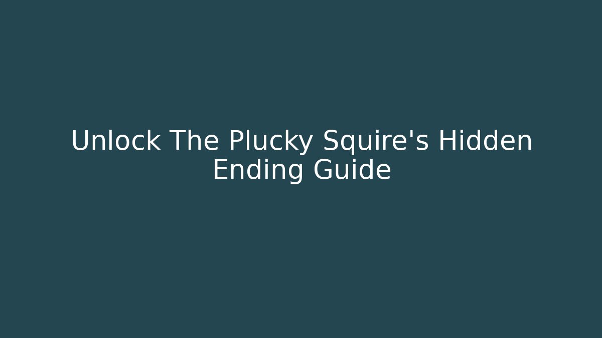 Unlock The Plucky Squire's Hidden Ending Guide - Create More Assets