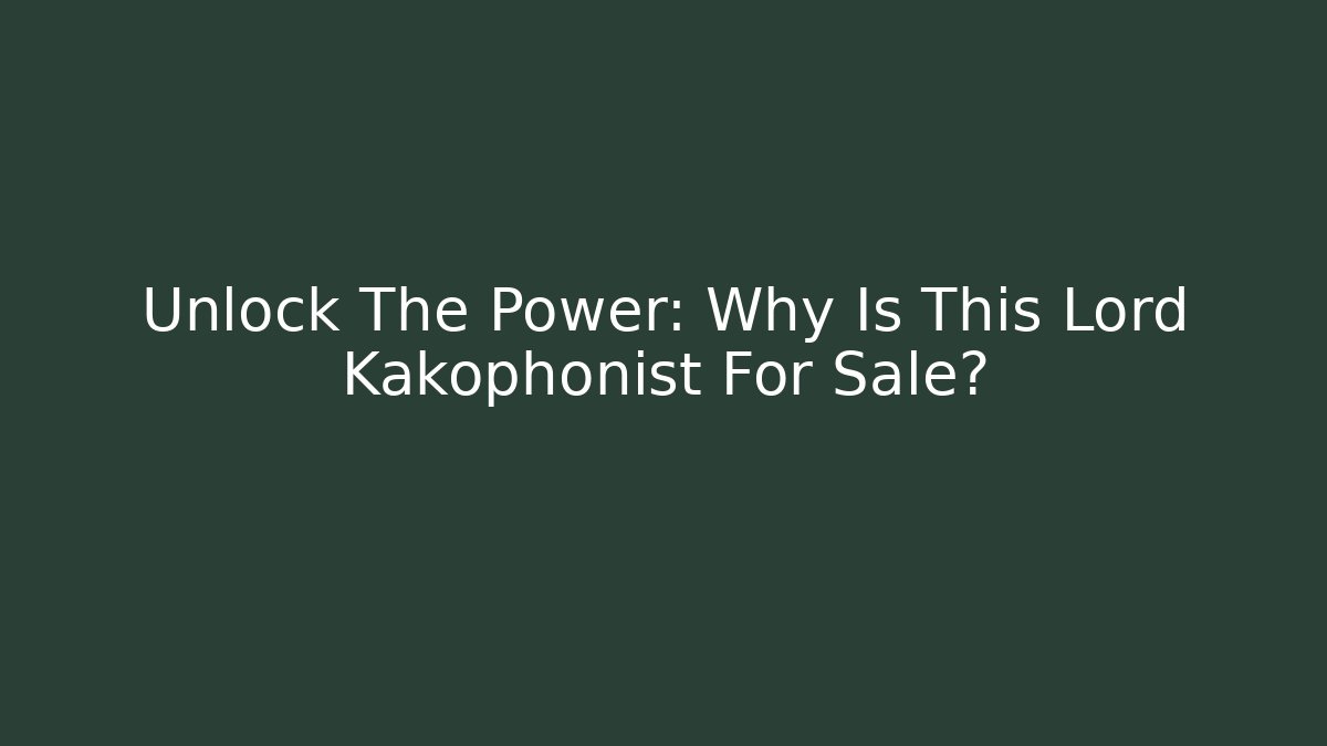 Unlock The Power: Why Is This Lord Kakophonist For Sale?