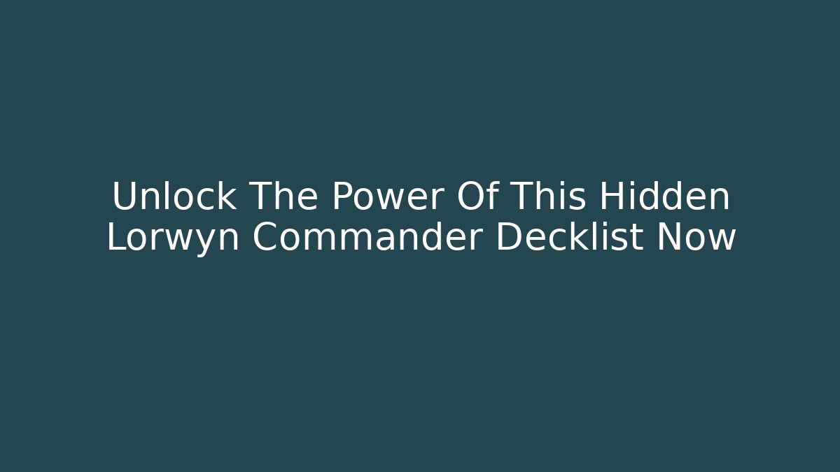 Unlock The Power Of This Hidden Lorwyn Commander Decklist Now