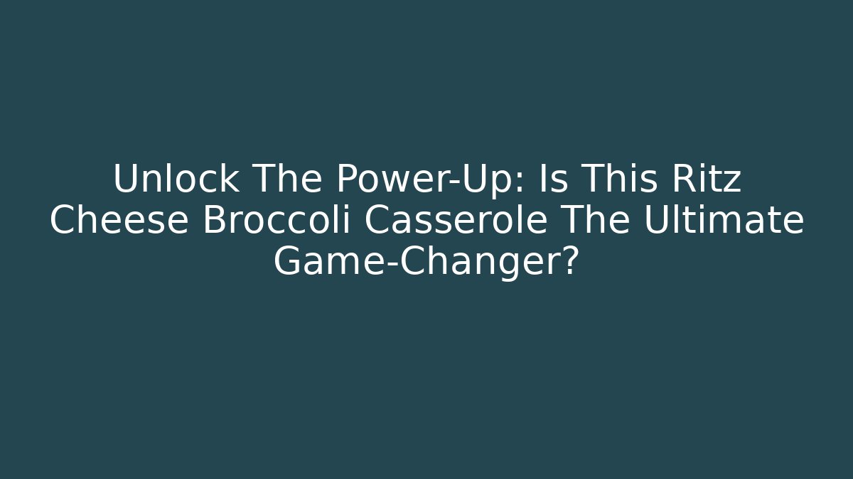 Unlock The Power-Up: Is This Ritz Cheese Broccoli Casserole The Ultimate Game-Changer?