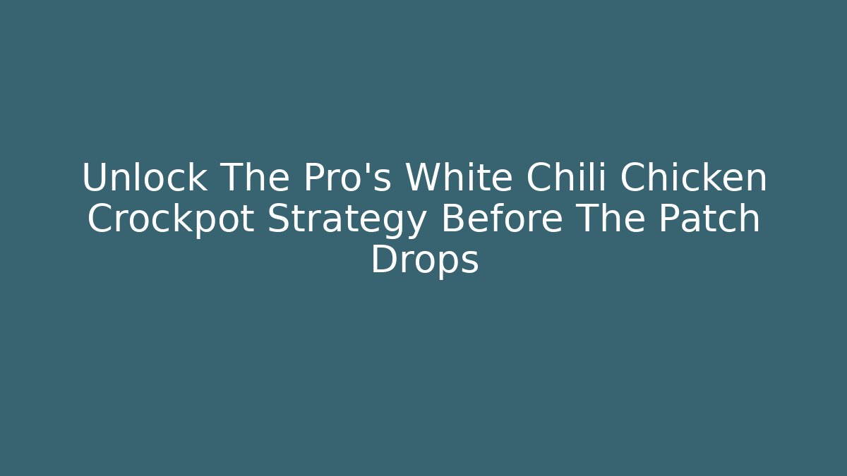 Unlock The Pro's White Chili Chicken Crockpot Strategy Before The Patch Drops - Create More Assets