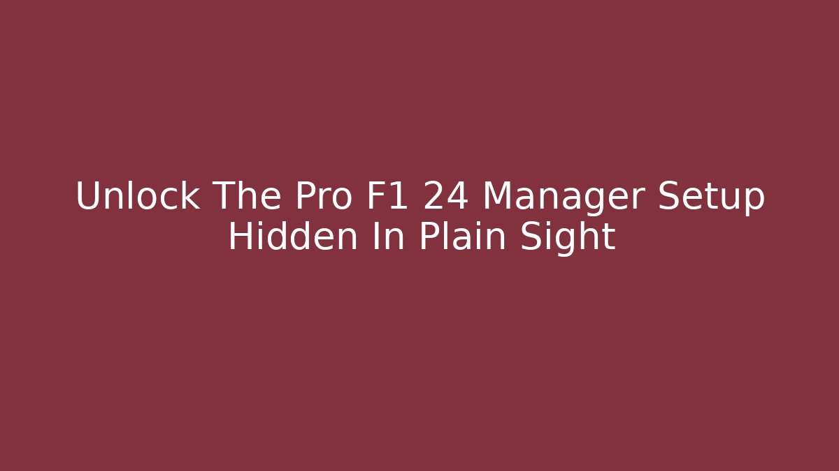 Unlock The Pro F1 24 Manager Setup Hidden In Plain Sight