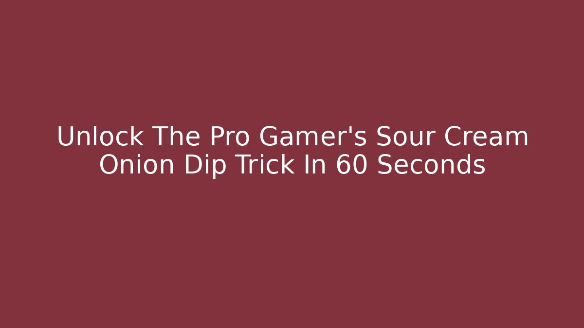 Unlock The Pro Gamer's Sour Cream Onion Dip Trick In 60 Seconds