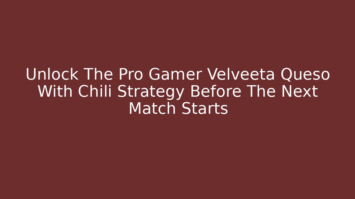 Unlock The Pro Gamer Velveeta Queso With Chili Strategy Before The Next Match Starts