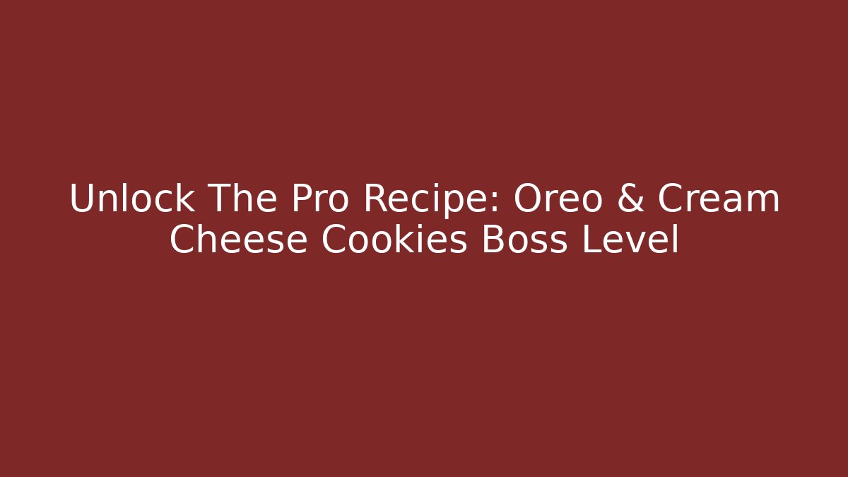 Unlock The Pro Recipe: Oreo & Cream Cheese Cookies Boss Level