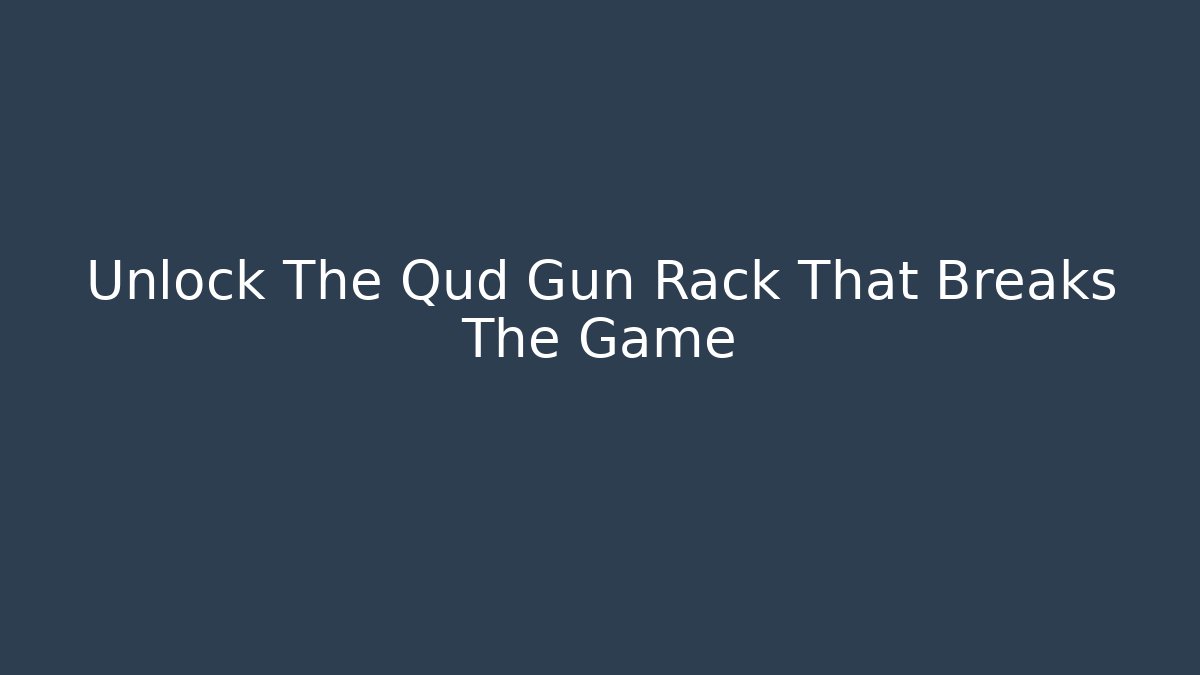 Unlock The Qud Gun Rack That Breaks The Game - Create More Assets