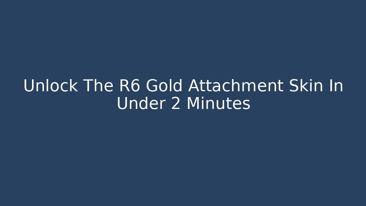 Unlock The R6 Gold Attachment Skin In Under 2 Minutes