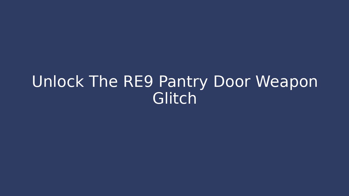 Unlock The RE9 Pantry Door Weapon Glitch