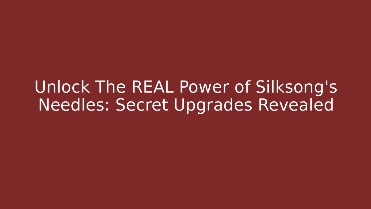 Unlock The REAL Power of Silksong's Needles: Secret Upgrades Revealed