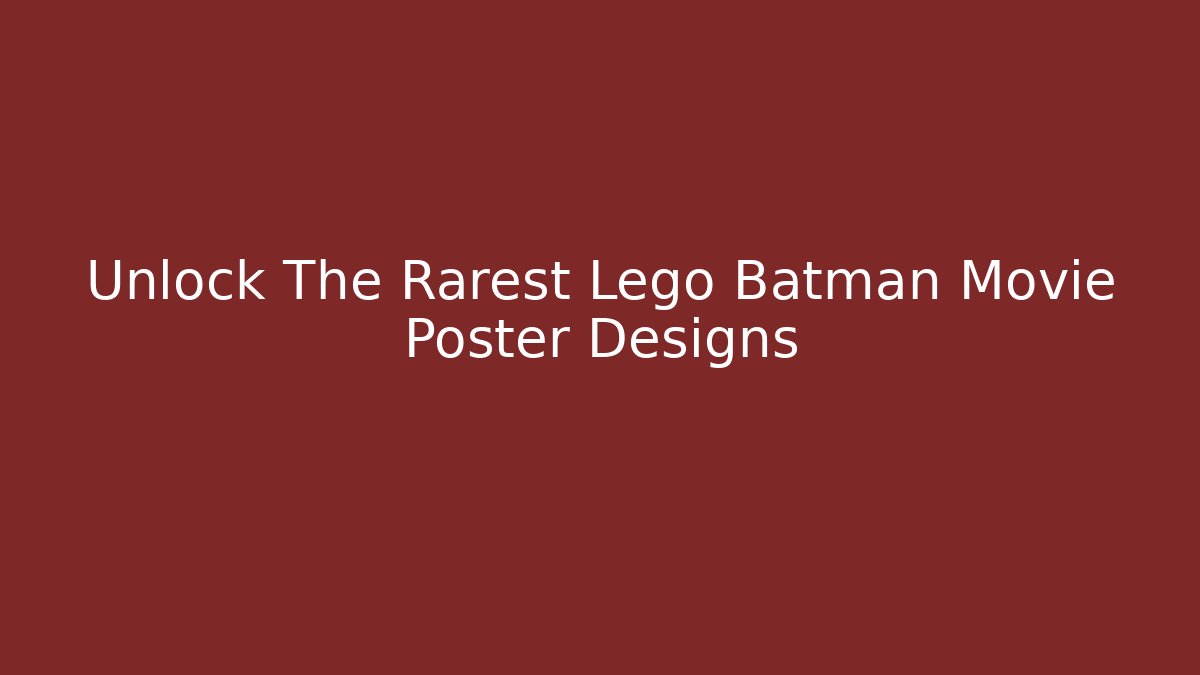 Unlock The Rarest Lego Batman Movie Poster Designs