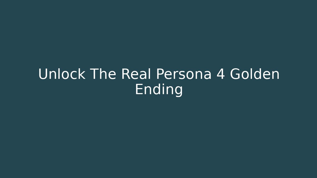 Unlock The Real Persona 4 Golden Ending
