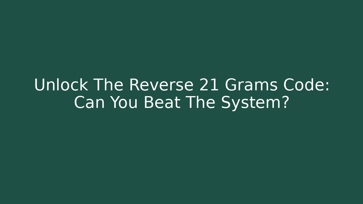 Unlock The Reverse 21 Grams Code: Can You Beat The System?