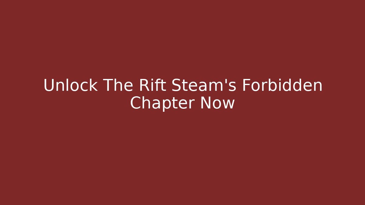 Unlock The Rift Steam's Forbidden Chapter Now