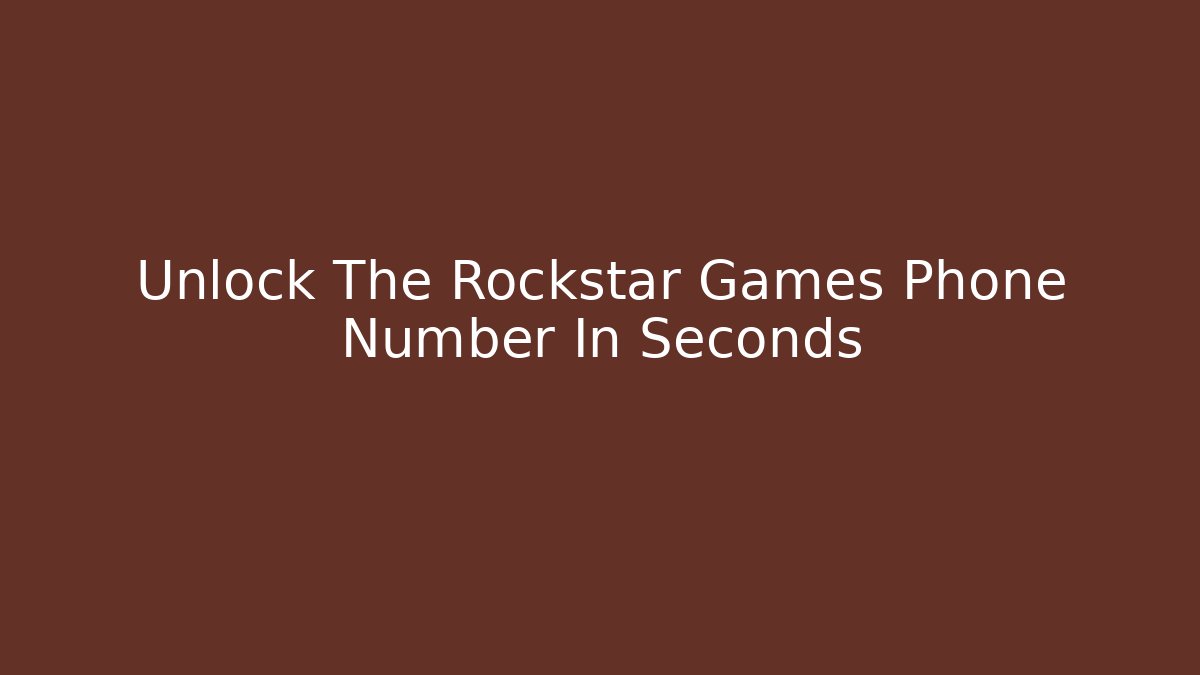 Unlock The Rockstar Games Phone Number In Seconds