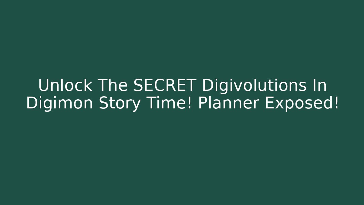 Unlock The SECRET Digivolutions In Digimon Story Time! Planner Exposed!